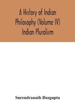 A history of Indian philosophy (Volume IV) Indian Pluralism(English, Paperback, Dasgupta Surendranath)