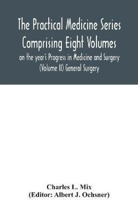 The Practical Medicine Series Comprising Eight Volumes on the year's Progress in Medicine and Surgery (Volume II) General Surgery(English, Paperback, L Mix Charles)