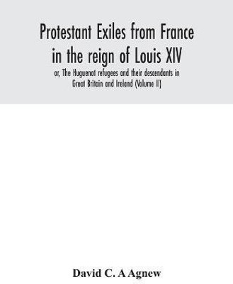 Protestant exiles from France in the reign of Louis XIV(English, Paperback, C a Agnew David)