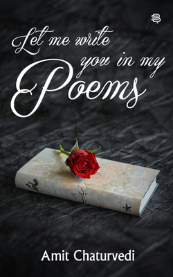 Let Me Write You In My Poems(Paperback, Amit Chaturvedi)
