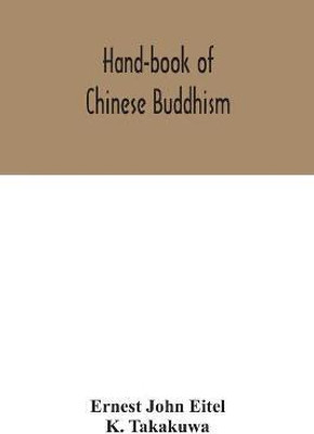 Hand-book of Chinese Buddhism, being a Sanskrit-Chinese dictionary with vocabularies of Buddhist terms in Pali, Singhalese, Siamese, Burmese, Tibetan, Mongolian and Japanese(English, Paperback, John Eitel Ernest) Hand-book of Chinese Buddhism, being a Sanskrit-Chinese dictionary with vocabularies of Buddhist terms in Pali, Singhalese, Siamese, Burmese, Tibetan, Mongolian and Japanese(English, Paperback, John Eitel Ernest)