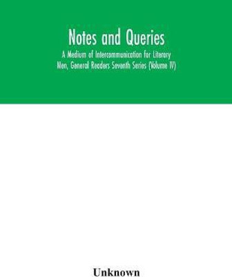 Notes and queries; A Medium of Intercommunication for Literary Men, General Readers Seventh Series (Volume IV)(English, Paperback, unknown)