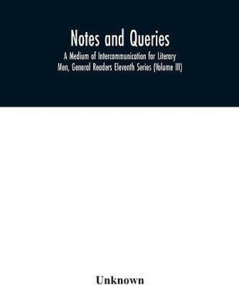 Notes and queries; A Medium of Intercommunication for Literary Men, General Readers Eleventh Series (Volume III)(English, Paperback, unknown)