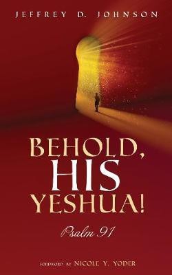 Behold, His Yeshua!(English, Paperback, Johnson Jeffrey D)