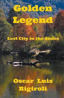 Golden Legend- Lost City in the Andes(English, Paperback, Rigiroli Oscar Luis)