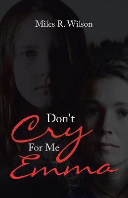 Don't Cry for Me Emma(English, Paperback, Wilson Miles R)