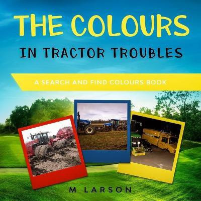 The Colours in Tractor Troubles(English, Paperback, Larson M)