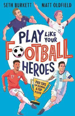Play Like Your Football Heroes: Pro tips for becoming a top player(English, Paperback, Oldfield Matt)