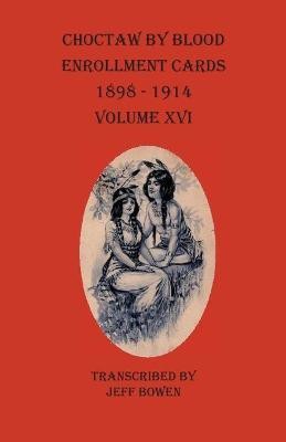 Choctaw By Blood Enrollment Cards 1898-1914 Volume XVI(English, Paperback, unknown)