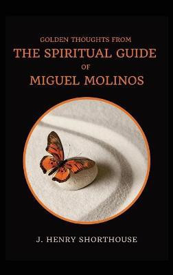 Golden Thoughts from The Spiritual Guide of Miguel Molinos(English, Hardcover, Shorthouse J Henry)