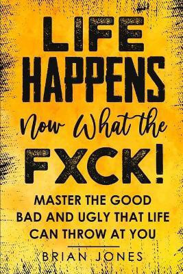 Life Happens now what the Fxck(English, Paperback, Jones Brian W)