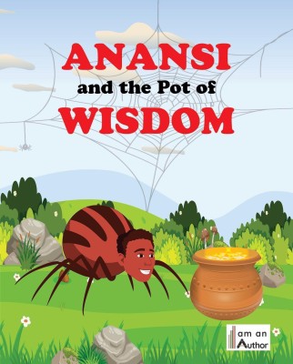 Anansi and the Pot of Wisdom(Paperback, I Am An Author Books)