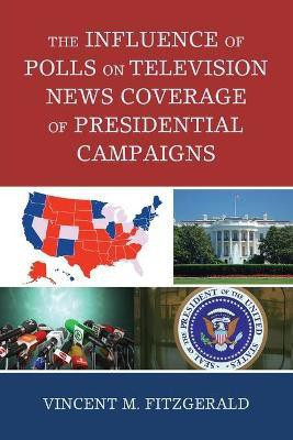 The Influence of Polls on Television News Coverage of Presidential Campaigns(English, Paperback, Fitzgerald Vincent M.)