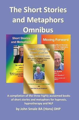 Short Stories and Metaphors Omnibus. a Compilation of the Three Highly Acclaimed Books of Short Stories and Metaphors for Hypnosis, Hypnotherapy a(English, Hardcover, Smale John) Short Stories and Metaphors Omnibus. a Compilation of the Three Highly Acclaimed Books of Short Stories and Metaphors for Hypnosis, Hypnotherapy a(English, Hardcover, Smale John)