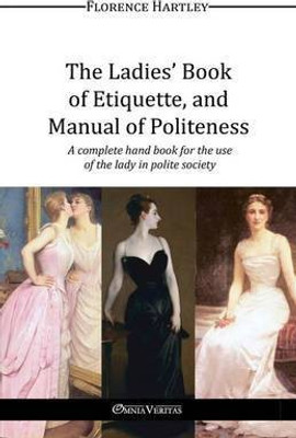 The Ladies' Book of Etiquette, and Manual of Politeness(English, Paperback, Hartley Florence)