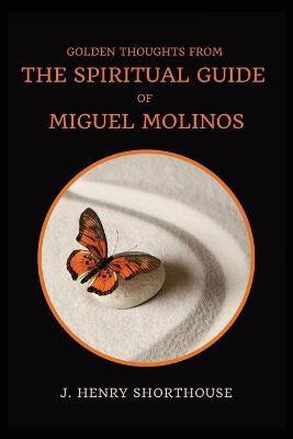 Golden Thoughts from The Spiritual Guide of Miguel Molinos(English, Paperback, Shorthouse J Henry)