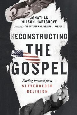 Reconstructing the Gospel - Finding Freedom from Slaveholder Religion(English, Paperback, Wilson-hartgrov Jonathan)