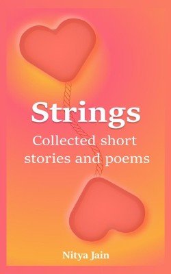 Strings - Collected Short Stories And Poems(Paperback, Nitya, Ashish Jain)