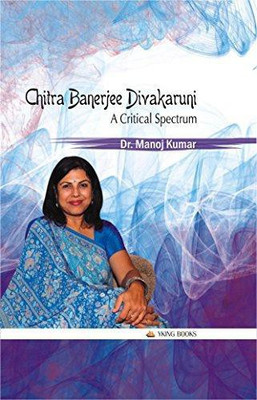 Chitra Banerjee Divakaruni : A Critical Spectrum(Hardcover, M. Kumar)