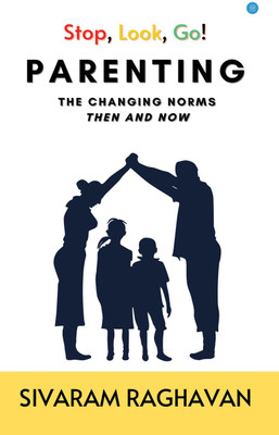 Stop, Look, Go! PARENTING, THE CHANGING NORMS, THEN AND NOW.(Paperback, SIVARAM RAGHAVAN)