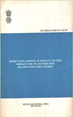 District Level Estimates Of Fertility And Child Mortality For 1991 And Their Inter Relations With Other Variables - Occasional Paper No. 1 Of 1997(Paperback, Registrar General)