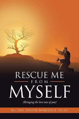 Rescue Me from Myself(English, Paperback, Bamidele Ojo Joseph Dr)
