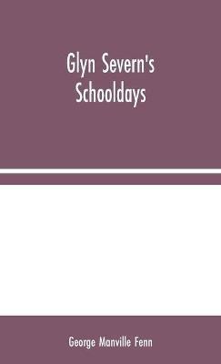 Glyn Severn's Schooldays(English, Hardcover, Manville Fenn George)