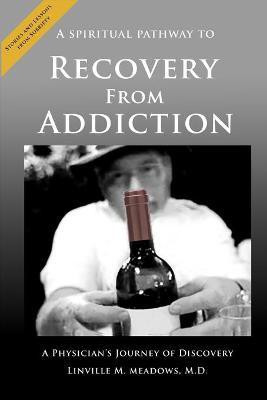 A Spiritual Pathway to Recovery from Addiction, A Physician's Journey of Discovery(English, Paperback, Meadows M D Linville M)