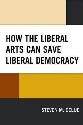 How the Liberal Arts Can Save Liberal Democracy(English, Paperback, DeLue Steven M.)