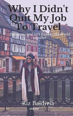 Why I Didn't Quit My Job to Travel(English, Paperback, Baldivia Riz)