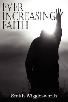 Ever Increasing Faith(English, Paperback, Wigglesworth Smith)