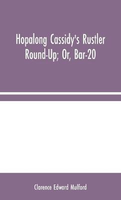 Hopalong Cassidy's Rustler Round-Up; Or, Bar-20(English, Hardcover, Edward Mulford Clarence)