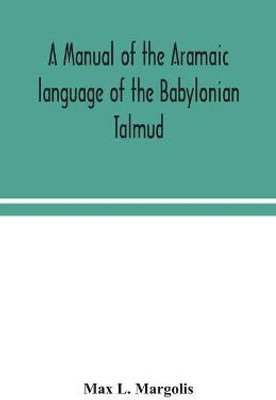 A manual of the Aramaic language of the Babylonian Talmud; grammar, chrestomathy and glossaries(English, Paperback, L Margolis Max)