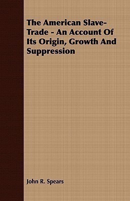 The American Slave-Trade - An Account of its Origin, Growth and Suppression(English, Paperback, Spears John R)