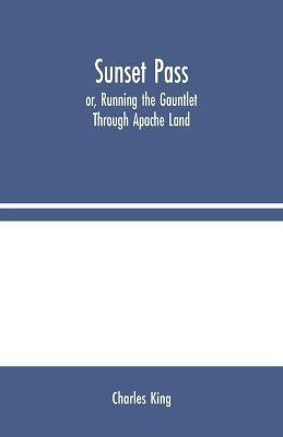Sunset Pass; or, Running the Gauntlet Through Apache Land(English, Paperback, King Charles)