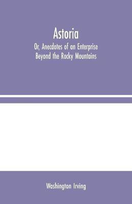 Astoria; Or, Anecdotes of an Enterprise Beyond the Rocky Mountains(English, Paperback, Irving Washington)