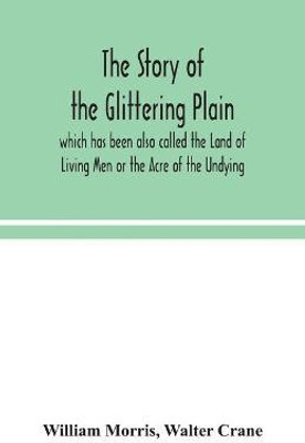 The story of the Glittering Plain which has been also called the Land of Living Men or the Acre of the Undying(English, Paperback, Morris William)