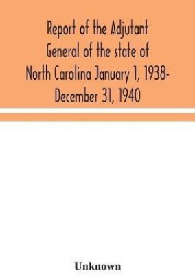 Report of the Adjutant General of the state of North Carolina January 1, 1938- December 31, 1940(English, Paperback, unknown)