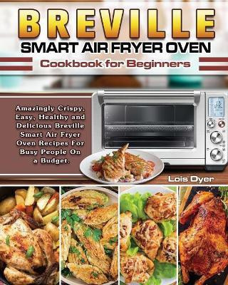 Breville Smart Air Fryer Oven Cookbook for Beginners(English, Paperback, Dyer Lois)