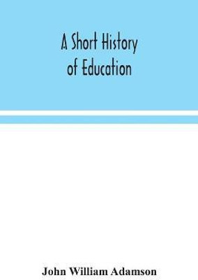 A short history of education(English, Paperback, William Adamson John)