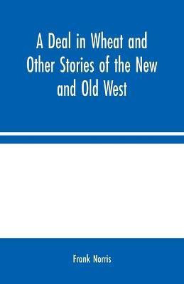 A Deal in Wheat and Other Stories of the New and Old West(English, Paperback, Norris Frank)