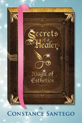 Secrets of a Healer - Magic of Esthetics(English, Paperback, Santego Constance Dr)
