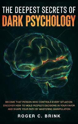 The Deepest Secrets of Dark Psychology(English, Hardcover, Brink Roger C)