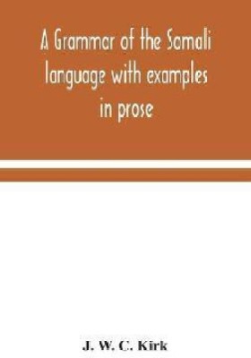 A grammar of the Somali language with examples in prose and verse and an account of the Yibir and Midgan dialects(English, Hardcover, W C Kirk J)