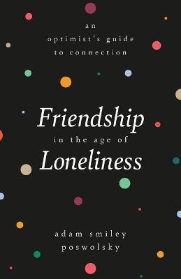 Friendship in the Age of Loneliness(English, Hardcover, Poswolsky Adam Smiley)