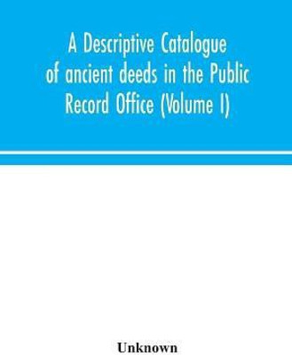 A descriptive catalogue of ancient deeds in the Public Record Office (Volume I)(English, Hardcover, unknown)