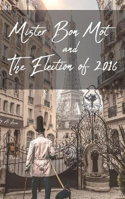 Mister Bon Mot and The Election of 2016(English, Hardcover, Lucas Al)