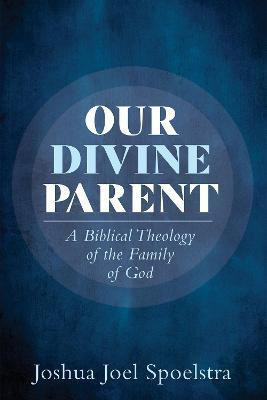 Our Divine Parent(English, Hardcover, Spoelstra Joshua Joel)