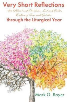 Very Short Reflections--For Advent and Christmas, Lent and Easter, Ordinary Time, and Saints--Through the Liturgical Year(English, Hardcover, Boyer Mark G)