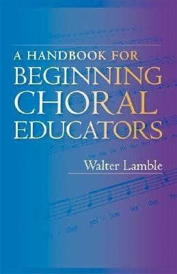 A Handbook for Beginning Choral Educators(English, Hardcover, Lamble Walter)